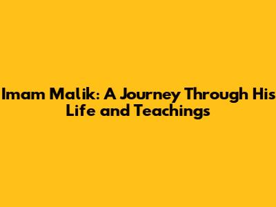 Imam Malik: A Journey Through His Life and Teachings