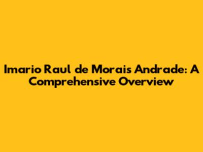 Imario Raul de Morais Andrade: A Comprehensive Overview