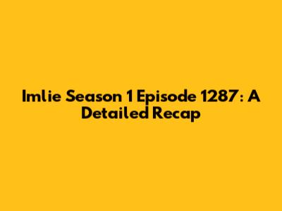 Imlie Season 1 Episode 1287: A Detailed Recap