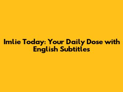Imlie Today: Your Daily Dose with English Subtitles