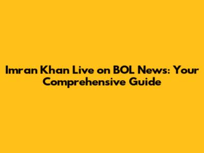 Imran Khan Live on BOL News: Your Comprehensive Guide