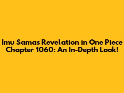 Imu Sama's Revelation in One Piece Chapter 1060: An In-Depth Look!