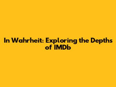 In Wahrheit: Exploring the Depths of IMDb