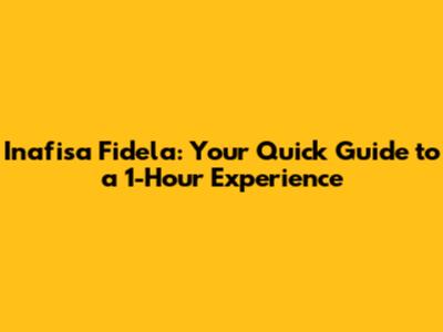 Inafisa Fidela: Your Quick Guide to a 1-Hour Experience