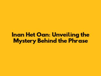 Inan Het Oan: Unveiling the Mystery Behind the Phrase