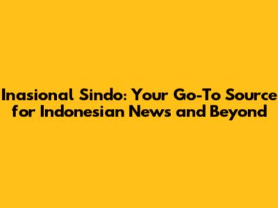 Inasional Sindo: Your Go-To Source for Indonesian News and Beyond