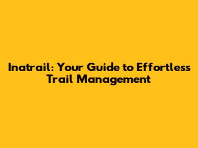Inatrail: Your Guide to Effortless Trail Management