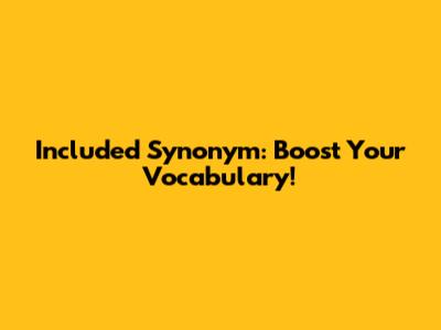 Included Synonym: Boost Your Vocabulary!