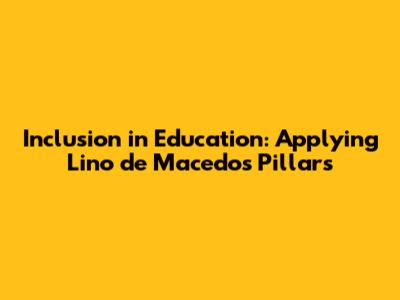 Inclusion in Education: Applying Lino de Macedo's Pillars