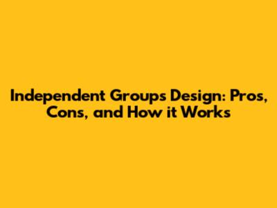 Independent Groups Design: Pros, Cons, and How it Works