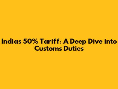 India's 50% Tariff: A Deep Dive into Customs Duties