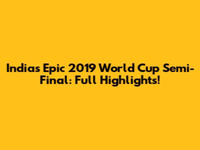 India's Epic 2019 World Cup Semi-Final: Full Highlights!