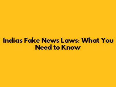 India's Fake News Laws: What You Need to Know