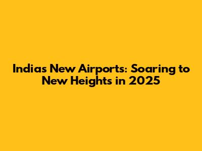 India's New Airports: Soaring to New Heights in 2025