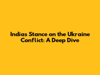 India's Stance on the Ukraine Conflict: A Deep Dive