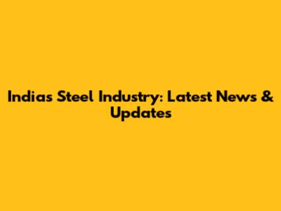 India's Steel Industry: Latest News & Updates