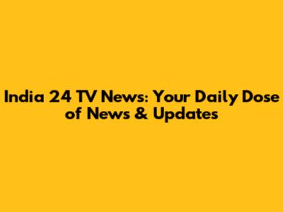 India 24 TV News: Your Daily Dose of News & Updates