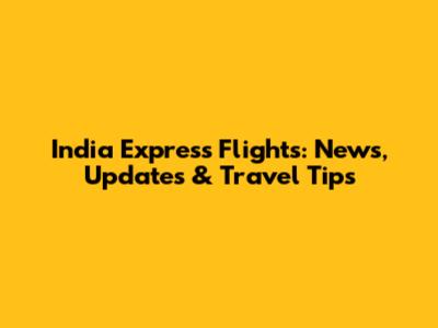 India Express Flights: News, Updates & Travel Tips