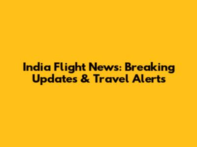 India Flight News: Breaking Updates & Travel Alerts