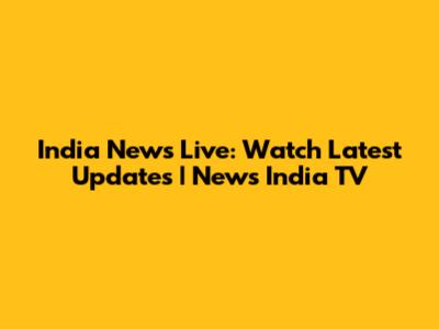 India News Live: Watch Latest Updates | News India TV