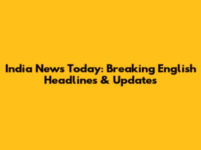 India News Today: Breaking English Headlines & Updates