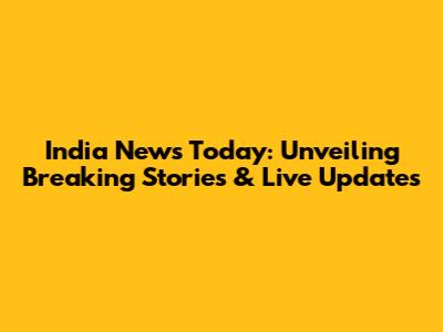 India News Today: Unveiling Breaking Stories & Live Updates