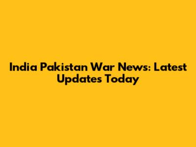India Pakistan War News: Latest Updates Today