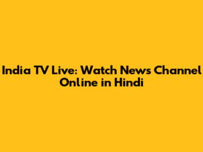 India TV Live: Watch News Channel Online in Hindi