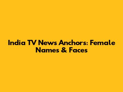India TV News Anchors: Female Names & Faces
