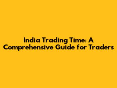India Trading Time: A Comprehensive Guide for Traders