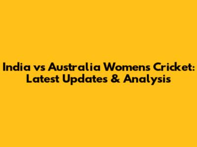 India vs Australia Women's Cricket: Latest Updates & Analysis