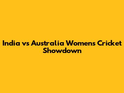 India vs Australia Women's Cricket Showdown