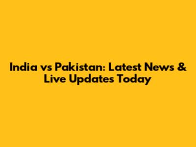 India vs Pakistan: Latest News & Live Updates Today
