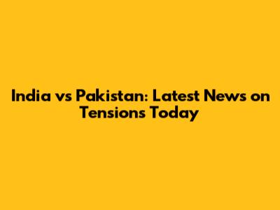 India vs Pakistan: Latest News on Tensions Today