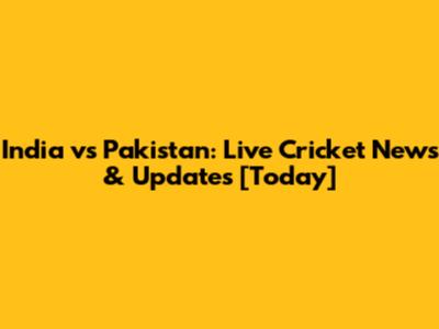 India vs Pakistan: Live Cricket News & Updates [Today]