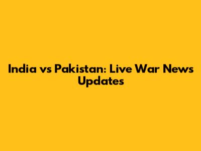 India vs Pakistan: Live War News Updates