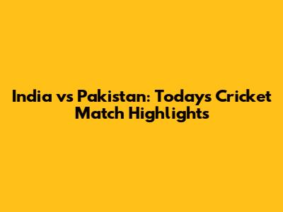 India vs Pakistan: Today's Cricket Match Highlights