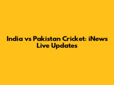 India vs Pakistan Cricket: iNews Live Updates