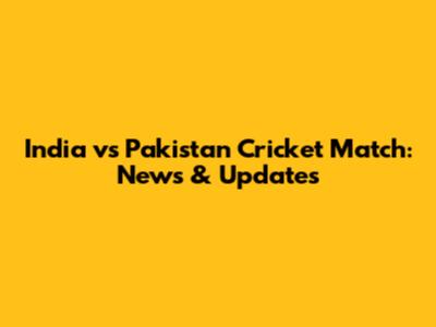 India vs Pakistan Cricket Match: News & Updates