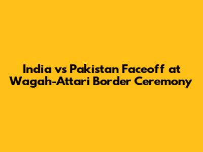 India vs Pakistan Faceoff at Wagah-Attari Border Ceremony