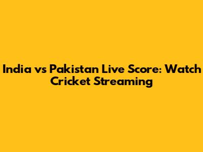 India vs Pakistan Live Score: Watch Cricket Streaming