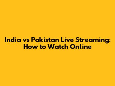 India vs Pakistan Live Streaming: How to Watch Online