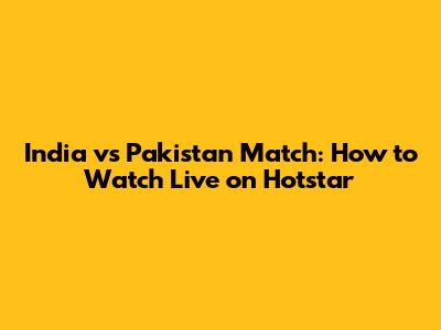 India vs Pakistan Match: How to Watch Live on Hotstar