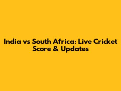 India vs South Africa: Live Cricket Score & Updates
