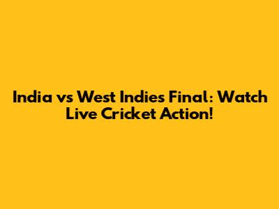 India vs West Indies Final: Watch Live Cricket Action!