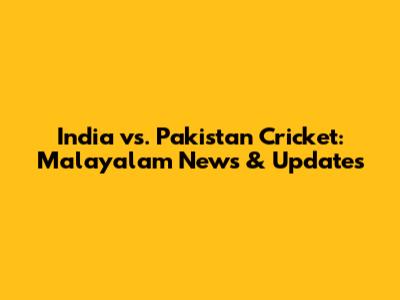 India vs. Pakistan Cricket: Malayalam News & Updates