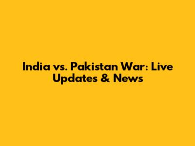 India vs. Pakistan War: Live Updates & News