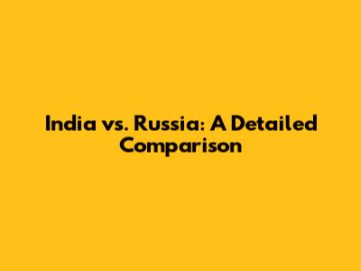 India vs. Russia: A Detailed Comparison