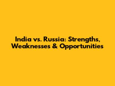 India vs. Russia: Strengths, Weaknesses & Opportunities