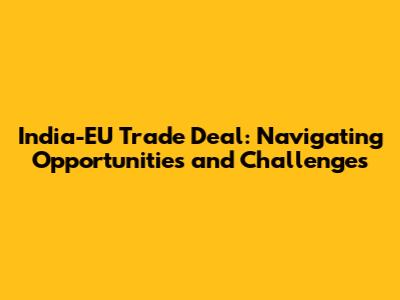India-EU Trade Deal: Navigating Opportunities and Challenges